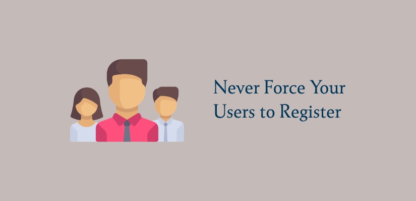 Never Force Your Users to Register
